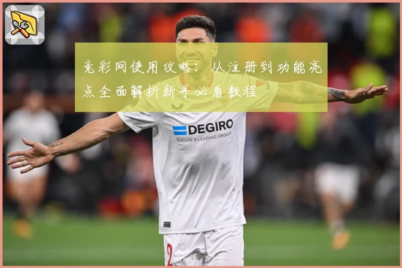 竞彩网使用攻略：从注册到功能亮点全面解析新手必看教程
