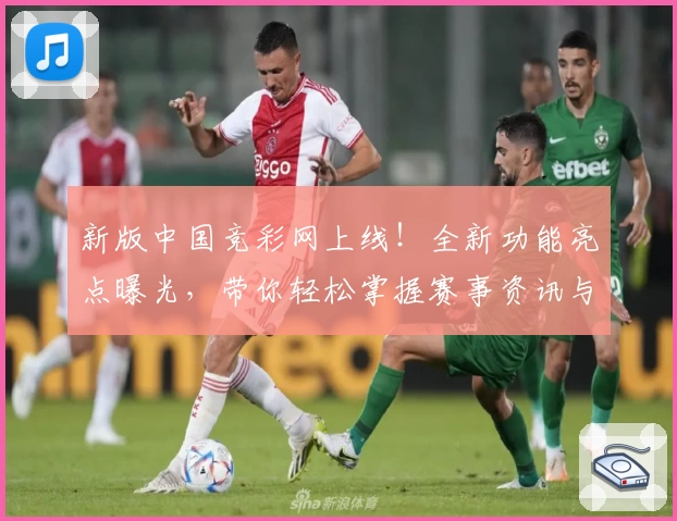 新版中国竞彩网上线！全新功能亮点曝光，带你轻松掌握赛事资讯与专业数据