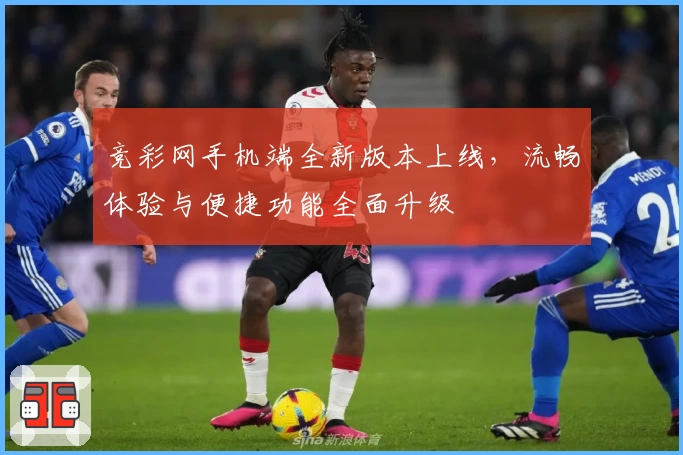 竞彩网手机端全新版本上线,流畅体验与便捷功能全面升级