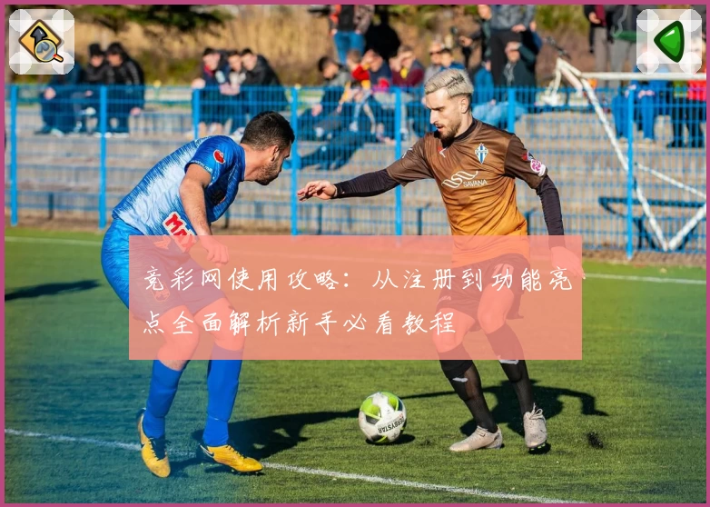 竞彩网使用攻略：从注册到功能亮点全面解析新手必看教程