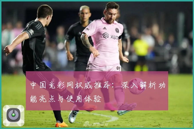中国竞彩网权威推荐:深入解析功能亮点与使用体验