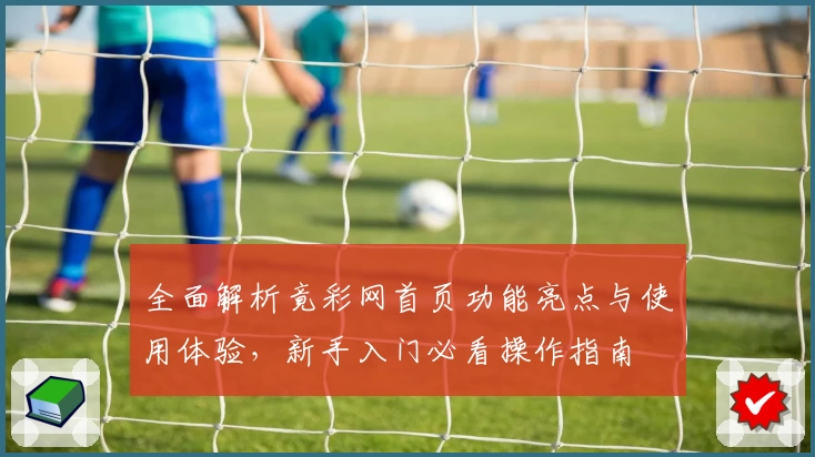 全面解析竟彩网首页功能亮点与使用体验，新手入门必看操作指南