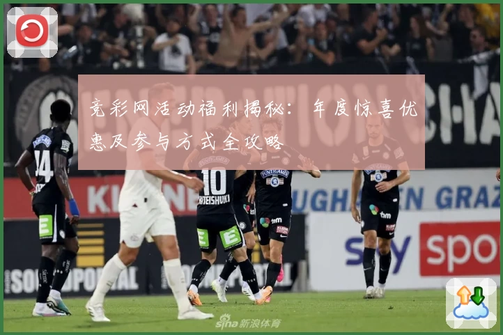 竞彩网活动福利揭秘：年度惊喜优惠及参与方式全攻略