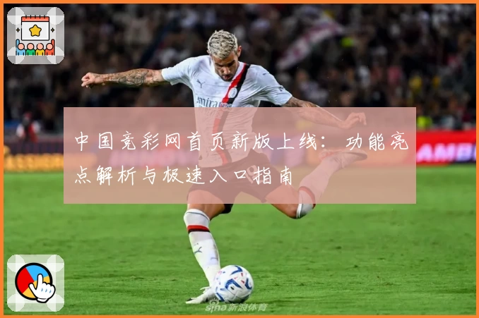 中国竞彩网首页新版上线：功能亮点解析与极速入口指南