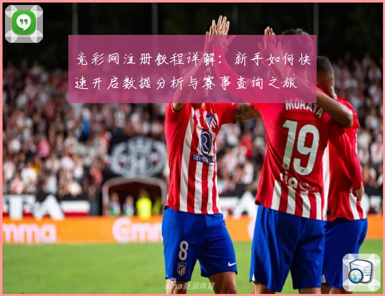 竞彩网注册教程详解：新手如何快速开启数据分析与赛事查询之旅