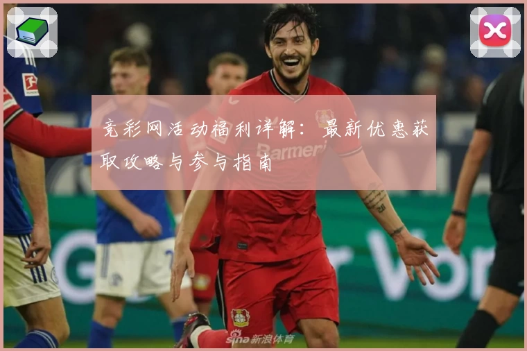 竞彩网活动福利详解：最新优惠获取攻略与参与指南