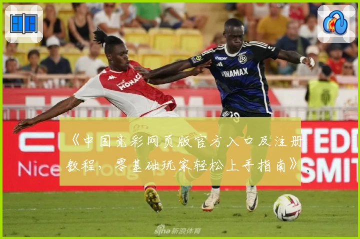 《中国竞彩网页版官方入口及注册教程，零基础玩家轻松上手指南》