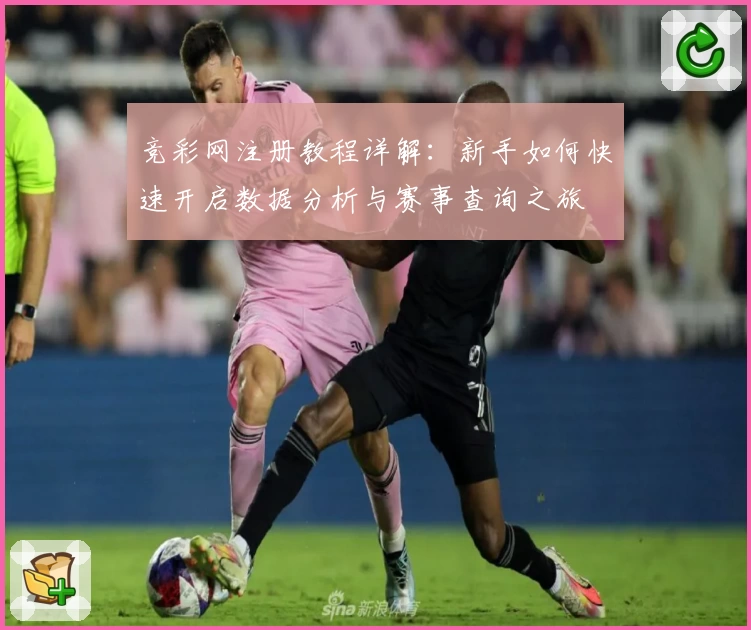 竞彩网注册教程详解：新手如何快速开启数据分析与赛事查询之旅